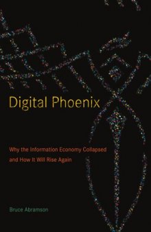Digital Phoenix: Why the Information Economy Collapsed and How It Will Rise Again