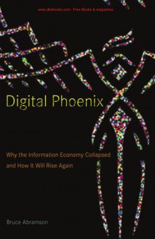 Digital Phoenix; Why the Information Economy Collapsed and How It Will Rise Again