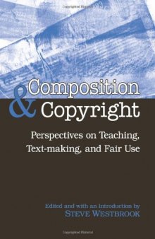 Composition & Copyright: Perspectives on Teaching, Text-Making, and Fair Use