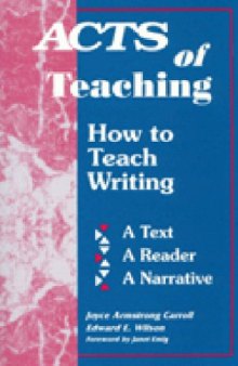 Acts of teaching: how to teach writing : a text, a reader, a narrative