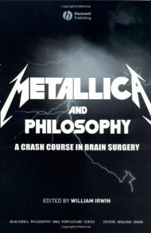 Metallica and Philosophy: A Crash Course in Brain Surgery (The Blackwell Philosophy and Pop Culture Series)