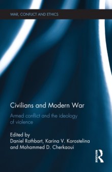 Civilians and Modern War : Armed Conflict and the Ideology of Violence