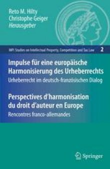 Impulse für eine europäische Harmonisierung des Urheberrechts/Perspectives d’harmonisation du droit d’auteur en Europe: Urheberrecht im deutsch-französischen Dialog/Rencontres franco-allemandes