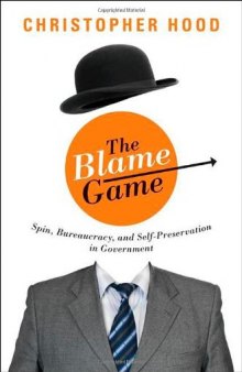 The Blame Game: Spin, Bureaucracy, and Self-Preservation in Government  