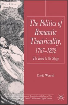 Politics of Romantic Theatricality, 1787-1832: The Road to the Stage 
