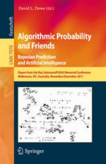 Algorithmic Probability and Friends. Bayesian Prediction and Artificial Intelligence: Papers from the Ray Solomonoff 85th Memorial Conference, Melbourne, VIC, Australia, November 30 – December 2, 2011