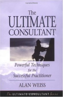 The ultimate consultant: powerful techniques for the successful practitioner