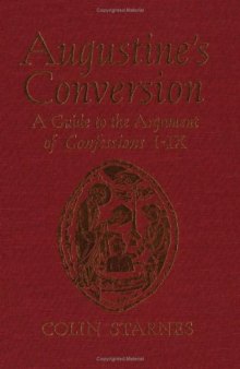 Augustine’s Conversion: A Guide to the Argument of Confessions I-IX  