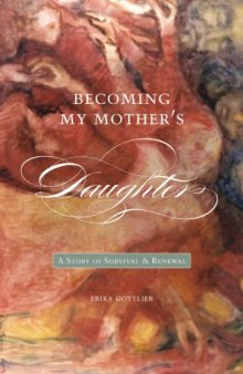 Becoming My Mothers Daughter: A Story of Survival and Renewal