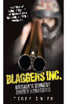 Blaggers Inc - Britain's Biggest Armed Robberies. A Fascinating Insider's Insight Into Britain's Most Infamous Organised Robberies