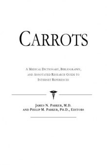 Carrots - A Medical Dictionary, Bibliography, and Annotated Research Guide to Internet References