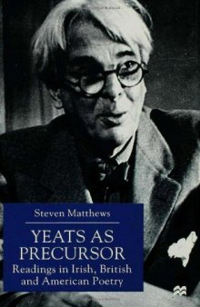 Yeats as Precursor: Readings in Irish, British, and American Poetry
