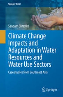 Climate Change Impacts and Adaptation in Water Resources and Water Use Sectors: Case studies from Southeast Asia