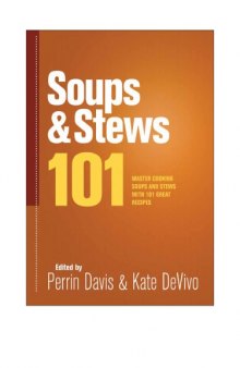 Soups & stews 101 : master soups and stews with 101 great recipes / edited by Perrin Davis & Kate DeVivo.