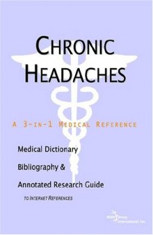 Chronic Headaches - A Medical Dictionary, Bibliography, and Annotated Research Guide to Internet References