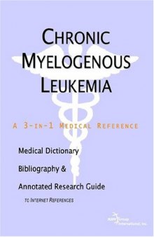 Chronic Myelogenous Leukemia - A Medical Dictionary, Bibliography, and Annotated Research Guide to Internet References