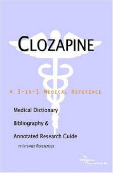 Clozapine - A Medical Dictionary, Bibliography, and Annotated Research Guide to Internet References