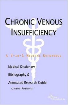Chronic Venous Insufficiency - A Medical Dictionary, Bibliography, and Annotated Research Guide to Internet References