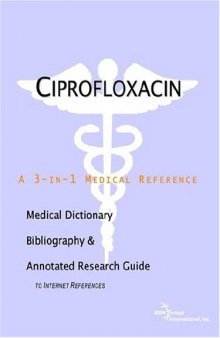 Ciprofloxacin - A Medical Dictionary, Bibliography, and Annotated Research Guide to Internet References