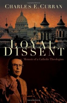 Loyal Dissent: Memoir of a Catholic Theologian (Moral Traditions)