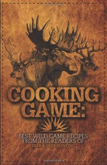Cooking Game: Best Wild Game Recipes from the Readers of Deer & Deer Hunting