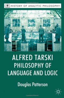 Alfred Tarski: Philosophy of Language and Logic (History of Analytic Philosophy)