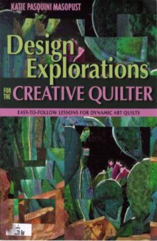 Design Explorations for the Creative Qui  Easy-to-Follow Lessons for Dynamic Art Quilts