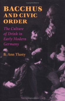 Bacchus and Civic Order: The Culture of Drink in Early Modern Germany 