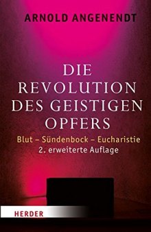 Die Revolution des geistigen Opfers. Blut - Sündenbock - Eucharistie