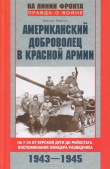 Американский доброволец в Красной армии. На Т-34 от Курской дуги до Рейсхтага. Воспоминания офицера-разведчика. 1943—1945