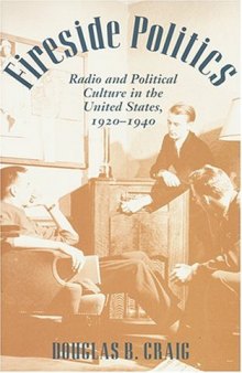 Fireside Politics: Radio and Political Culture in the United States, 1920-1940 (Reconfiguring American Political History)