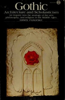 Gothic Architecture and Scholasticism  An Inquiry into the analogy of the arts, philosophy and religion in the Middle Ages