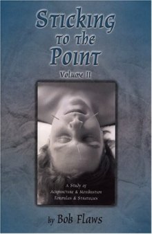 Sticking to the Point, Vol. 2: A Study of Acupuncture & Moxibustion Formulas & Strategies (Sticking to the Point)