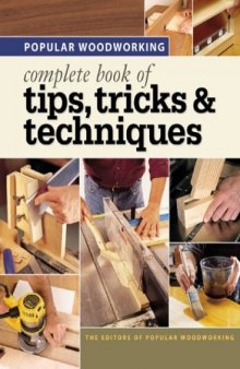 Popular Woodworking - Complete Book of Tips, Tricks & Techniques  
