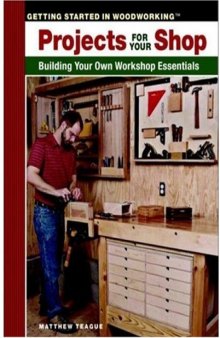 Projects for Your Shop: Building Your Own Workshop Essentials (Taunton's Getting Started in Woodworking)