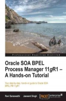 Oracle SOA BPEL Process Manager 11gR1 - A Hands-on Tutorial: Your step-by-step, hands-on guide to Oracle SOA BPEL PM 11gR1