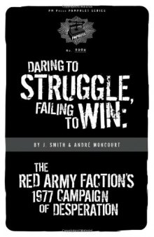Daring To Struggle, Failing To Win: The Red Army Factions 1977 Campaign Of Desperation (PM Pamphlet)