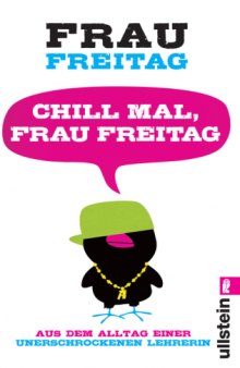 Chill mal, Frau Freitag: Aus dem Alltag einer unerschrockenen Lehrerin