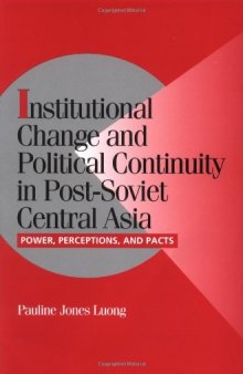 Institutional Change and Political Continuity in Post-Soviet Central Asia: Power, Perceptions, and Pacts (Cambridge Studies in Comparative Politics)