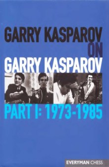 Garry Kasparov On Garry Kasparov Part I 1973-1985