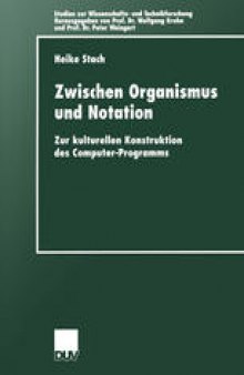 Zwischen Organismus und Notation: Zur kulturellen Konstruktion des Computer-Programms