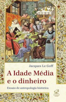 A Idade Média e o dinheiro - Ensaio de uma antropologia histórica