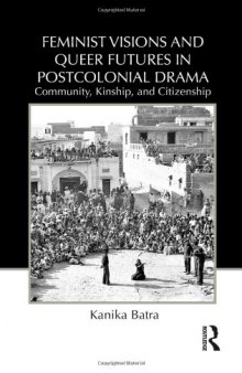 Feminist Visions and Queer Futures in Postcolonial Drama: Community, Kinship, and Citizenship