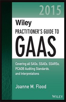 Wiley Practitioner’s Guide to GAAS 2015: Covering all SASs, SSAEs, SSARSs, PCAOB Auditing Standards, and Interpretations