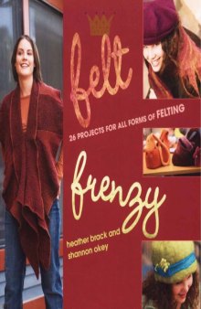 Felt Frenzy: 26 Projects for All Forms of Felting