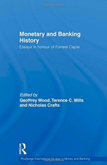 Monetary and Banking History: Essays in Honour of Forrest Capie (Routledge International Studies in Money and Banking)