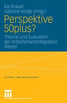 Perspektive 50plus? Theorie und Evaluation der Arbeitsmarktintegration Älterer (Reihe: Alter(n) und Gesellschaft, Band 18)