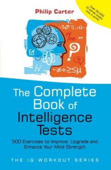 The Complete Book of Intelligence Tests: 500 Exercises to Improve, Upgrade and Enhance Your Mind Strength