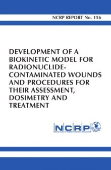 Development of a Biokinetic Model for Radionuclide-Contaminated Wounds for Their Assessment, Dosimetry and Treatment (2006) (Ncrp Report)