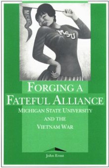 Forging a fateful alliance: Michigan State University and the Vietnam War